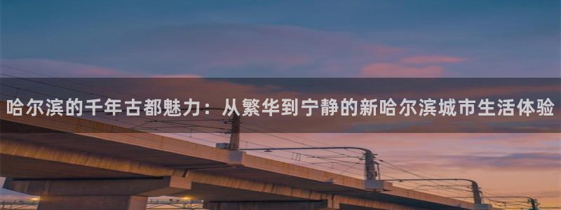 风暴数字娱乐：哈尔滨的千年古都魅力：从繁华到宁静的新哈尔滨城