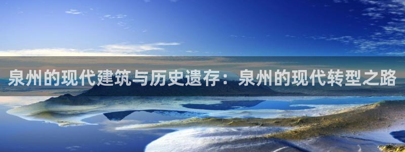 星风暴娱乐：泉州的现代建筑与历史遗存：泉州的现代转型之路