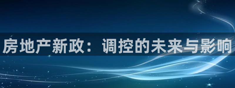 娱乐星空风暴：房地产新政：调控的未来与影响