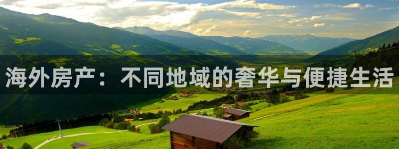 风暴娱乐主页：海外房产：不同地域的奢华与便捷生活