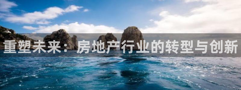 风暴娱乐官方网站：重塑未来：房地产行业的转型与创新