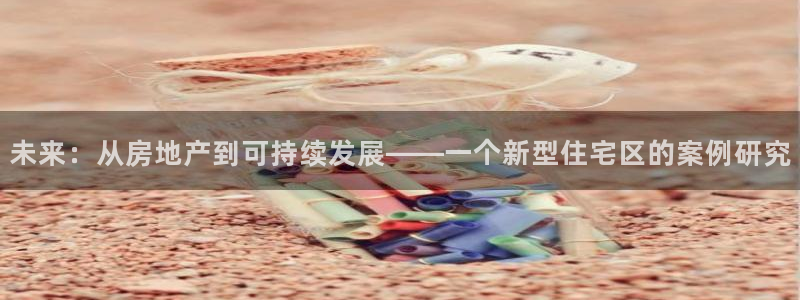 风暴娱乐套路：未来：从房地产到可持续发展——一个新型住宅区的