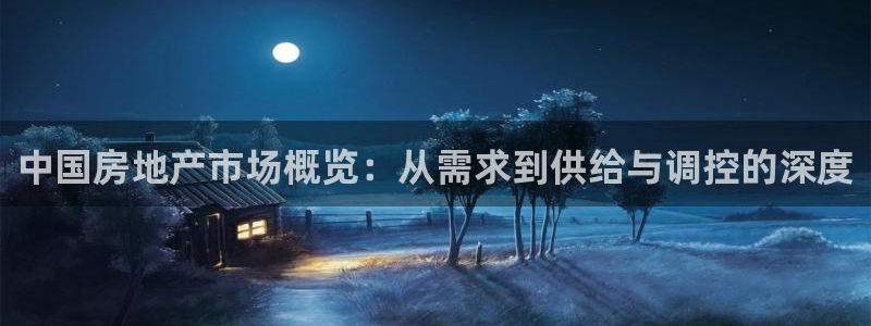 风暴娱乐月5指尖：中国房地产市场概览：从需求到供给与调控的深