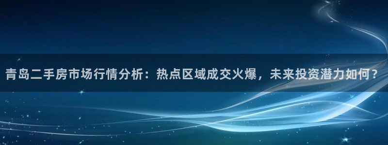 风暴娱乐实况：青岛二手房市场行情分析：热点区域成交火爆，未来