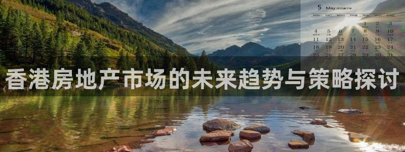 菲律宾风暴娱乐集团：香港房地产市场的未来趋势与策略探讨
