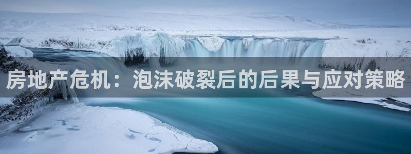 风暴娱乐去人l8888：房地产危机：泡沫破裂后的后果与应对策