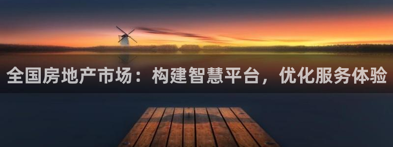 风暴娱乐登录网址：全国房地产市场：构建智慧平台，优化服务体验