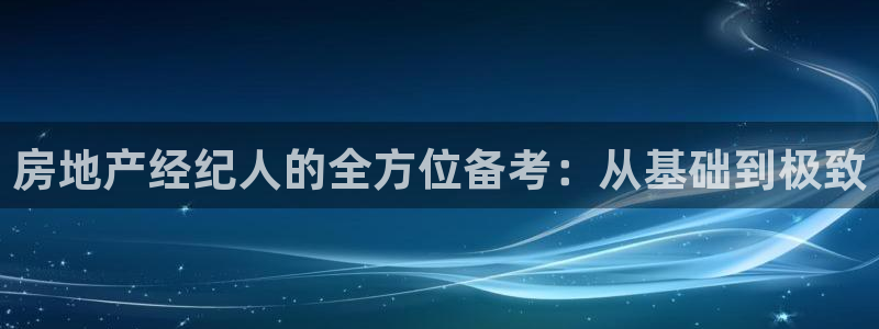 风暴娱乐fb：房地产经纪人的全方位备考：从基础到极致