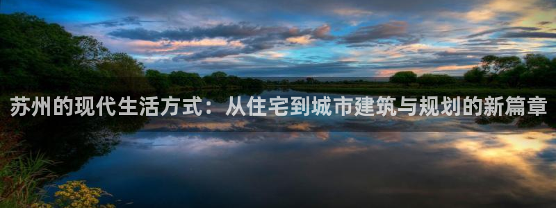 风暴娱乐下载地址：苏州的现代生活方式：从住宅到城市建筑与规划