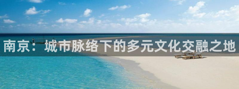 风暴娱乐地5指尖：南京：城市脉络下的多元文化交融之地