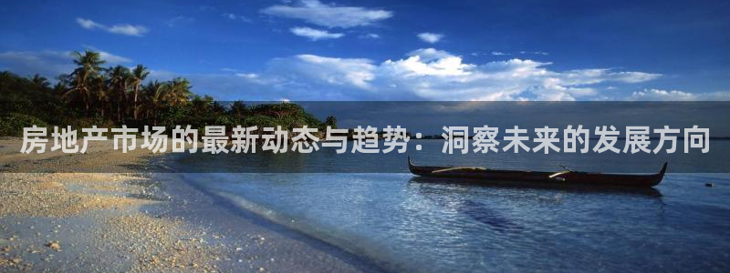 风暴娱乐求333OOf：房地产市场的最新动态与趋势：洞察未来